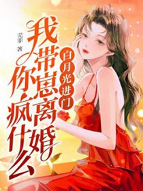 白月光进门，我带崽离婚你疯什么