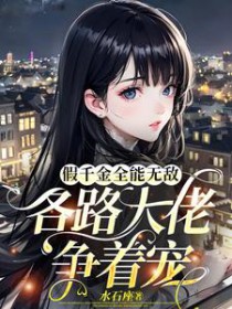 假千金全能无敌，各路大佬争着宠