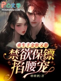 重生千金软又甜,禁欲保镖掐腰宠